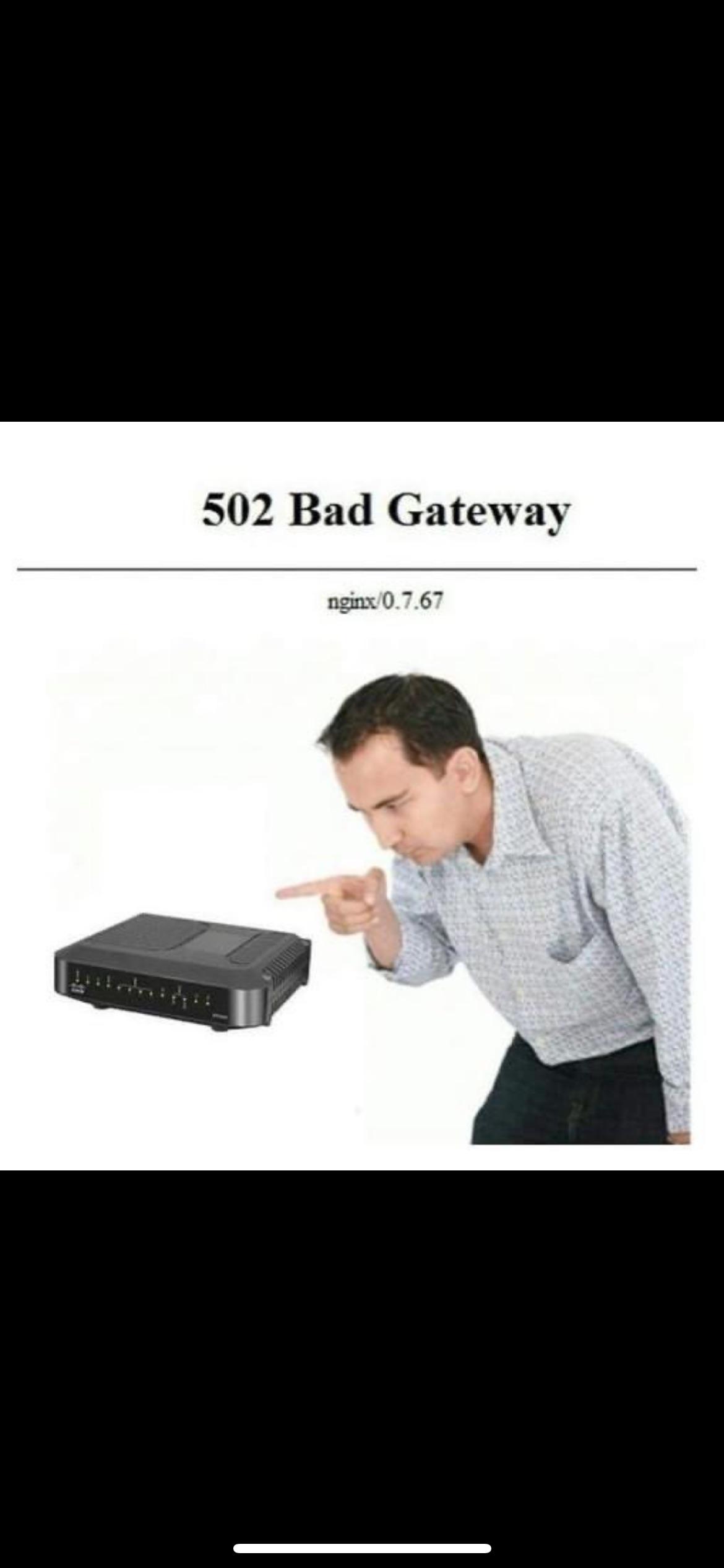 The meme is a screenshot of a Linux command-line error message, with the words "502 Bad Gateway" and "nginx/0.7.67" displayed on a black background. The image is accompanied by a photo of a man looking angry and pointing at a router, as if he's blaming it for the error. The caption is likely a humorous take on the frustration of dealing with technical issues.
